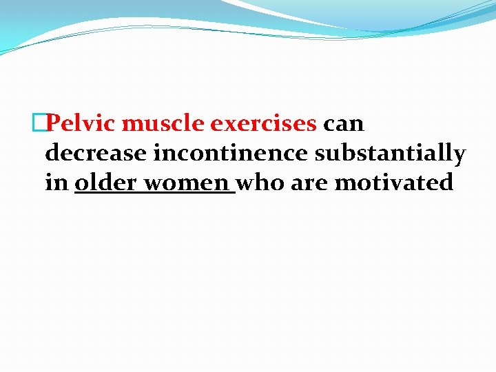 �Pelvic muscle exercises can decrease incontinence substantially in older women who are motivated 