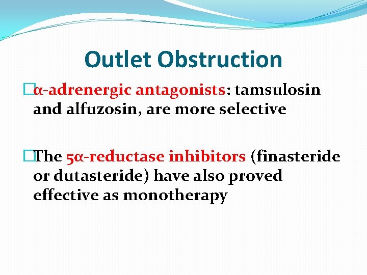 Outlet Obstruction �α-adrenergic antagonists: tamsulosin and alfuzosin, are more selective �The 5α-reductase inhibitors (finasteride