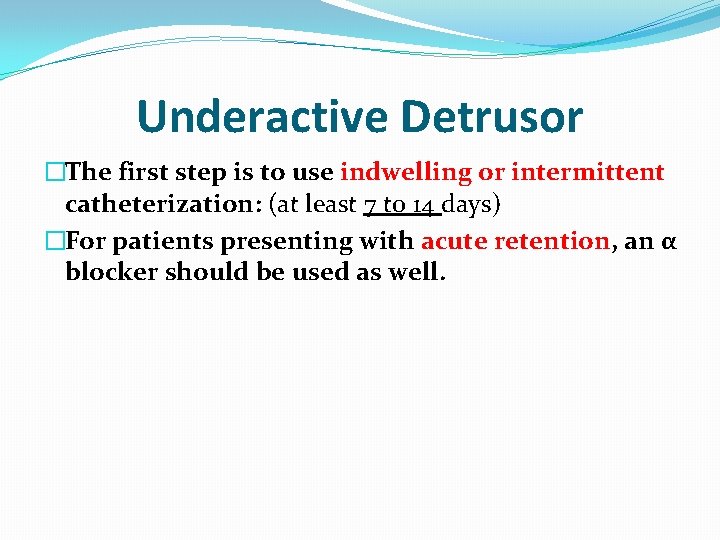 Underactive Detrusor �The first step is to use indwelling or intermittent catheterization: (at least
