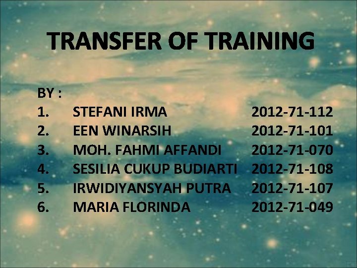 TRANSFER OF TRAINING BY : 1. 2. 3. 4. 5. 6. STEFANI IRMA EEN