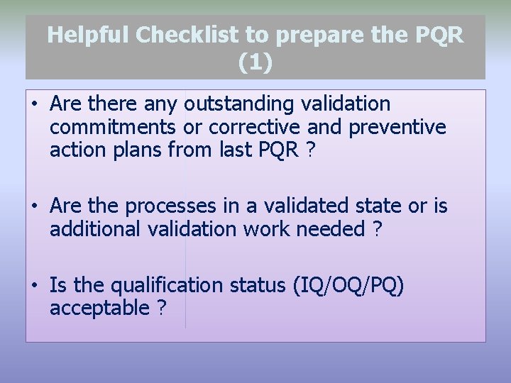 Helpful Checklist to prepare the PQR (1) • Are there any outstanding validation commitments