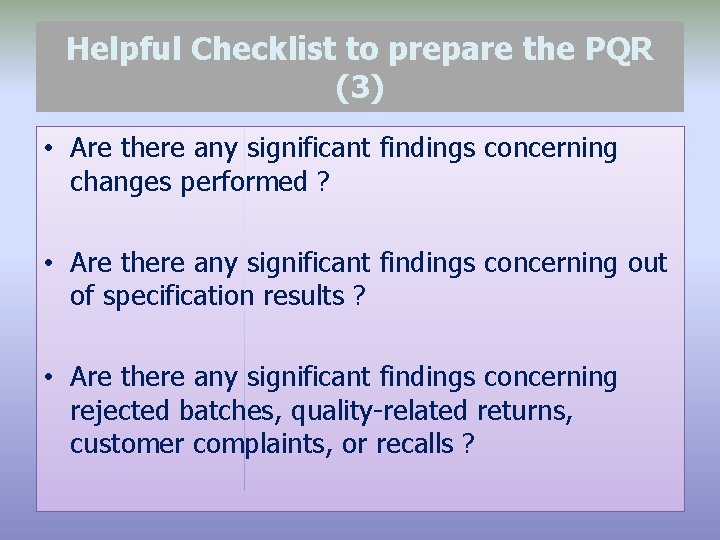 Helpful Checklist to prepare the PQR (3) • Are there any significant findings concerning