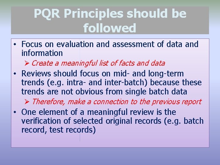PQR Principles should be followed • Focus on evaluation and assessment of data and