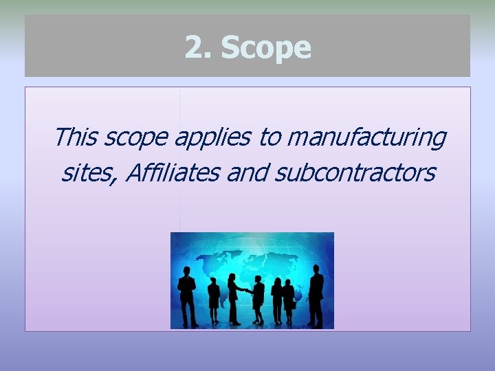 2. Scope This scope applies to manufacturing sites, Affiliates and subcontractors 