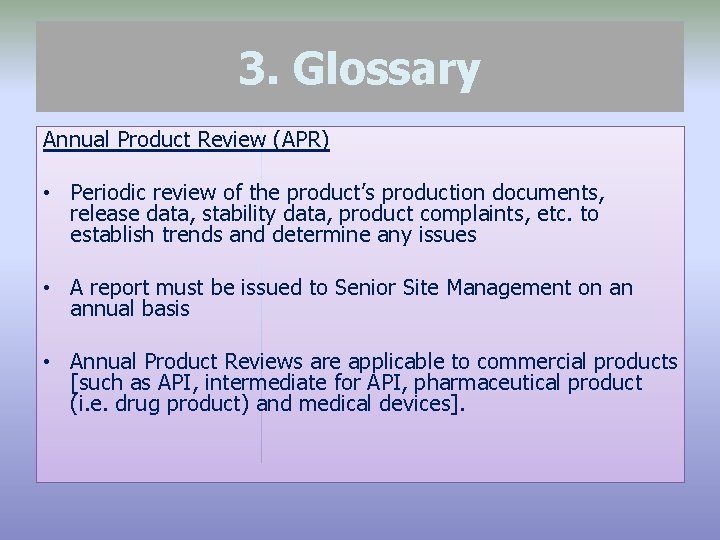 3. Glossary Annual Product Review (APR) • Periodic review of the product’s production documents,