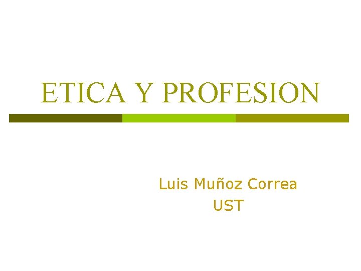 ETICA Y PROFESION Luis Muñoz Correa UST 