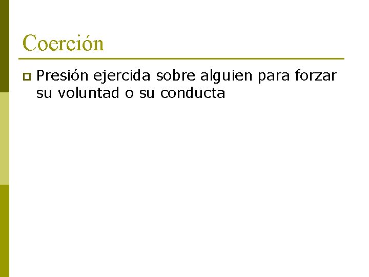 Coerción p Presión ejercida sobre alguien para forzar su voluntad o su conducta 