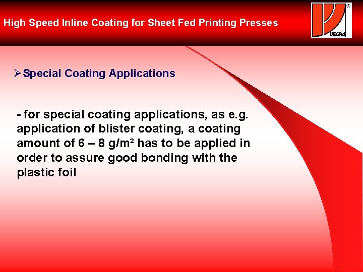 High Speed Inline Coating for Sheet Fed Printing Presses ØSpecial Coating Applications - for