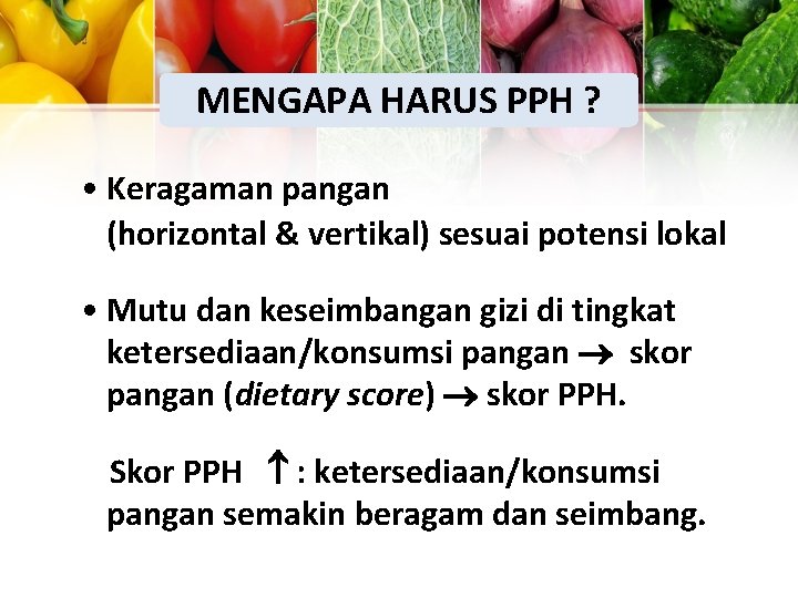 MENGAPA HARUS PPH ? • Keragaman pangan (horizontal & vertikal) sesuai potensi lokal •