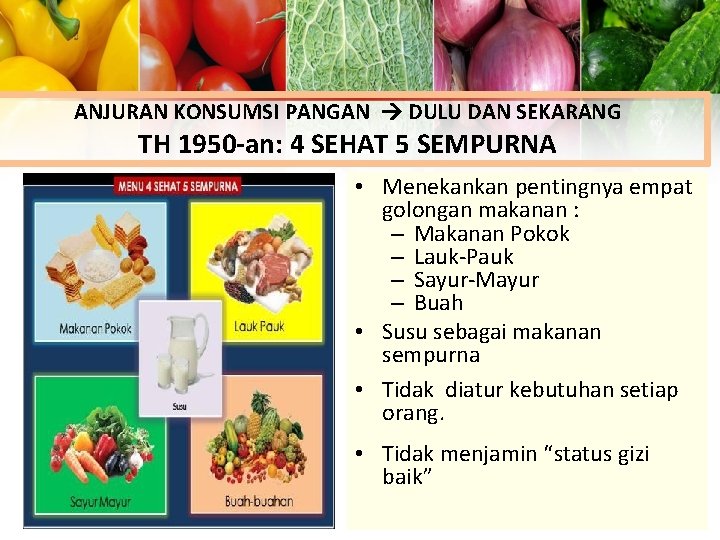 ANJURAN KONSUMSI PANGAN DULU DAN SEKARANG TH 1950 -an: 4 SEHAT 5 SEMPURNA •