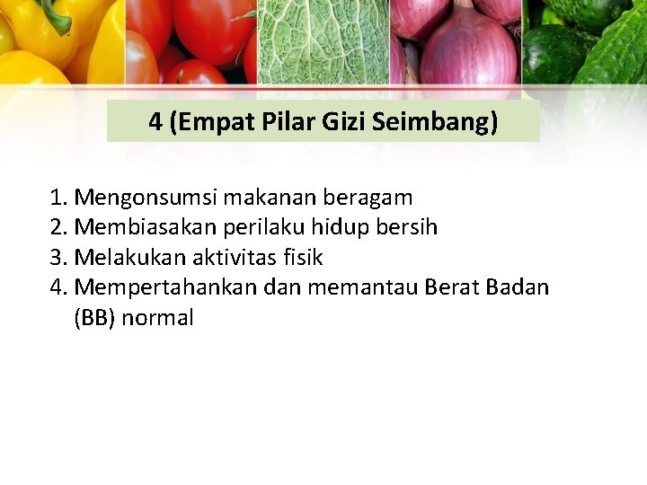 4 (Empat Pilar Gizi Seimbang) 1. Mengonsumsi makanan beragam 2. Membiasakan perilaku hidup bersih