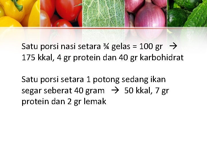 Satu porsi nasi setara ¾ gelas = 100 gr 175 kkal, 4 gr protein