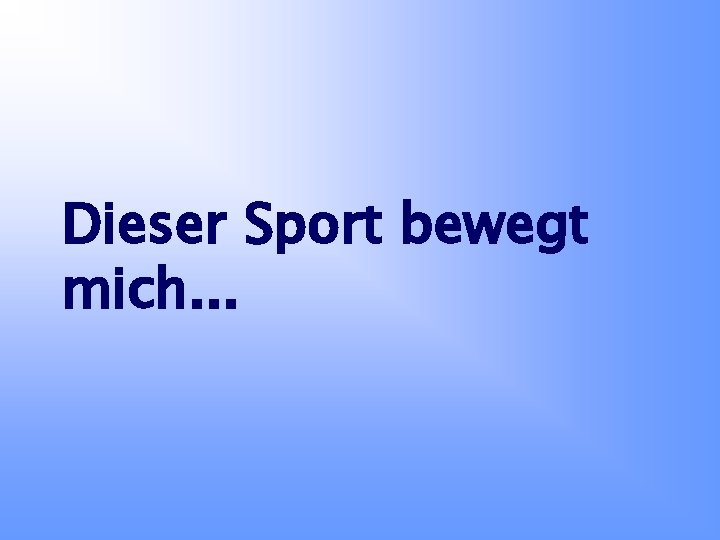 Dieser Sport bewegt mich. . . 