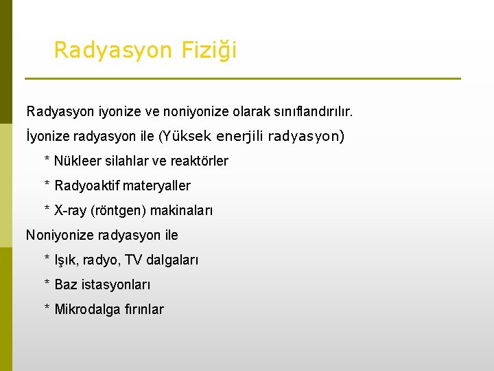 Radyasyon Fiziği Radyasyon iyonize ve noniyonize olarak sınıflandırılır. İyonize radyasyon ile (Yüksek enerjili radyasyon)