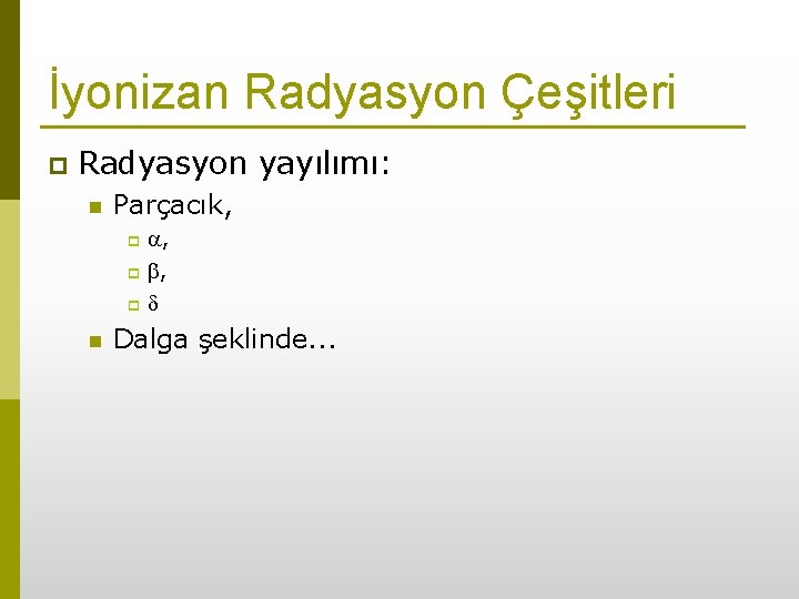 İyonizan Radyasyon Çeşitleri p Radyasyon yayılımı: n Parçacık, , p p n Dalga şeklinde.