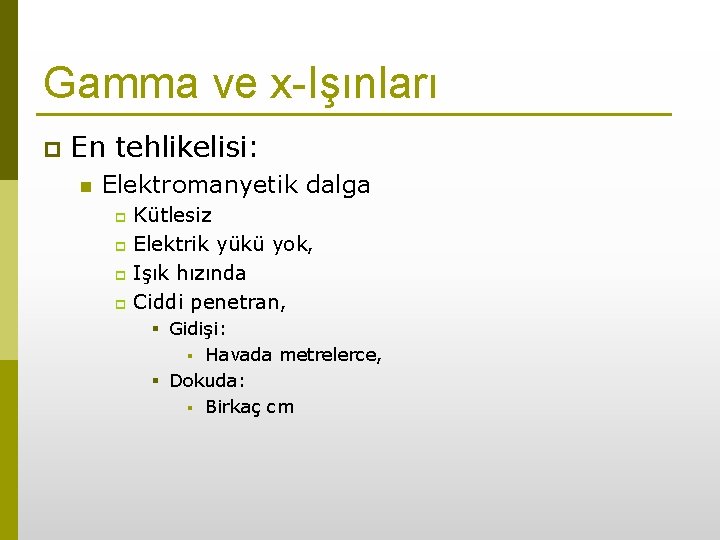 Gamma ve x-Işınları p En tehlikelisi: n Elektromanyetik dalga Kütlesiz p Elektrik yükü yok,