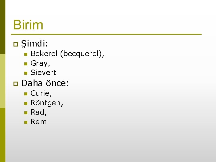 Birim p Şimdi: n n n p Bekerel (becquerel), Gray, Sievert Daha önce: n
