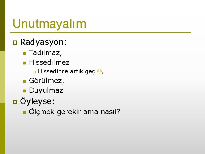 Unutmayalım p Radyasyon: n n Tadılmaz, Hissedilmez p n n p Hissedince artık geç