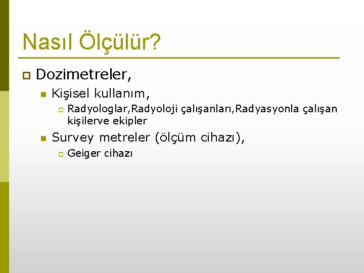 Nasıl Ölçülür? p Dozimetreler, n Kişisel kullanım, p n Radyologlar, Radyoloji çalışanları, Radyasyonla çalışan