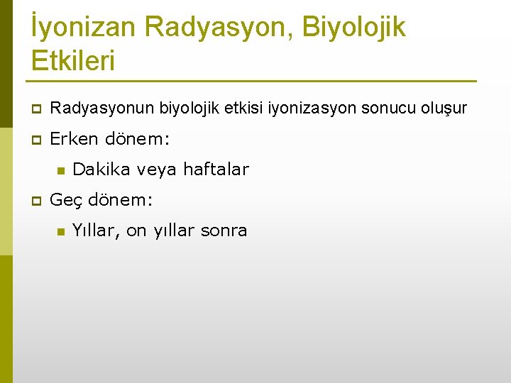 İyonizan Radyasyon, Biyolojik Etkileri p Radyasyonun biyolojik etkisi iyonizasyon sonucu oluşur p Erken dönem: