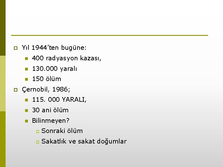 p p Yıl 1944’ten bugüne: n 400 radyasyon kazası, n 130. 000 yaralı n