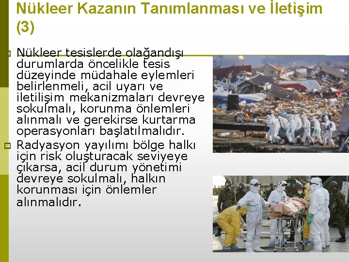 Nükleer Kazanın Tanımlanması ve İletişim (3) p p Nükleer tesislerde olağandışı durumlarda öncelikle tesis