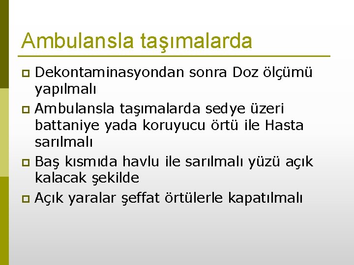 Ambulansla taşımalarda Dekontaminasyondan sonra Doz ölçümü yapılmalı p Ambulansla taşımalarda sedye üzeri battaniye yada