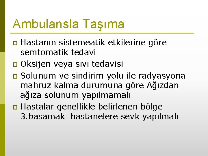 Ambulansla Taşıma Hastanın sistemeatik etkilerine göre semtomatik tedavi p Oksijen veya sıvı tedavisi p