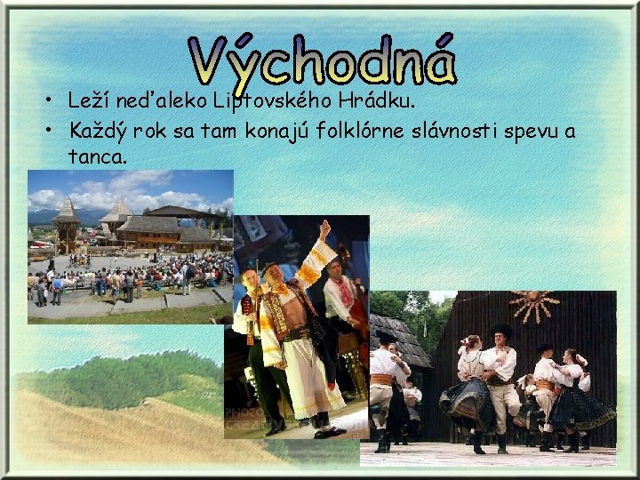  • Leží neďaleko Liptovského Hrádku. • Každý rok sa tam konajú folklórne slávnosti