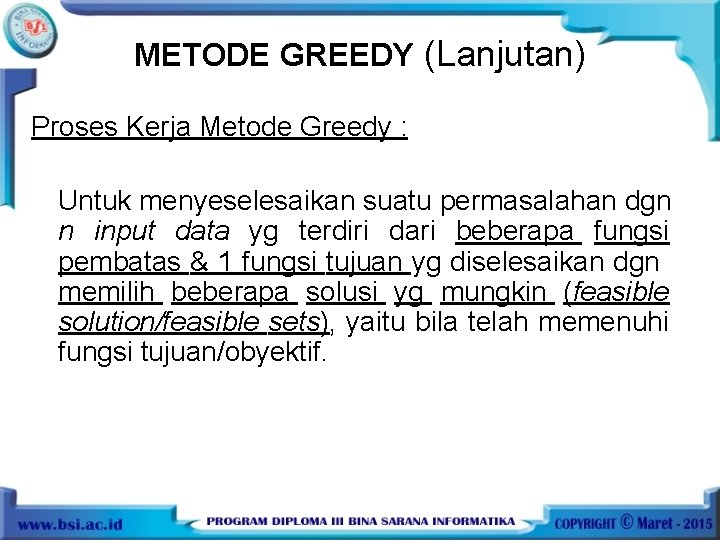METODE GREEDY (Lanjutan) Proses Kerja Metode Greedy : Untuk menyeselesaikan suatu permasalahan dgn n