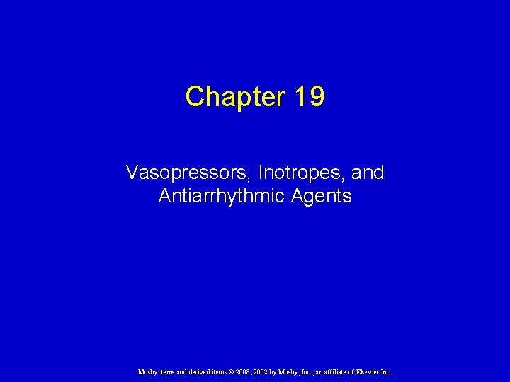 Chapter 19 Vasopressors, Inotropes, and Antiarrhythmic Agents Mosby items and derived items © 2008,