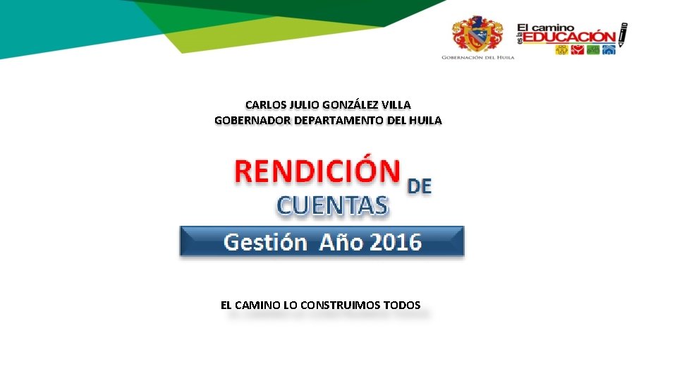 CARLOS JULIO GONZÁLEZ VILLA GOBERNADOR DEPARTAMENTO DEL HUILA EL CAMINO LO CONSTRUIMOS TODOS 