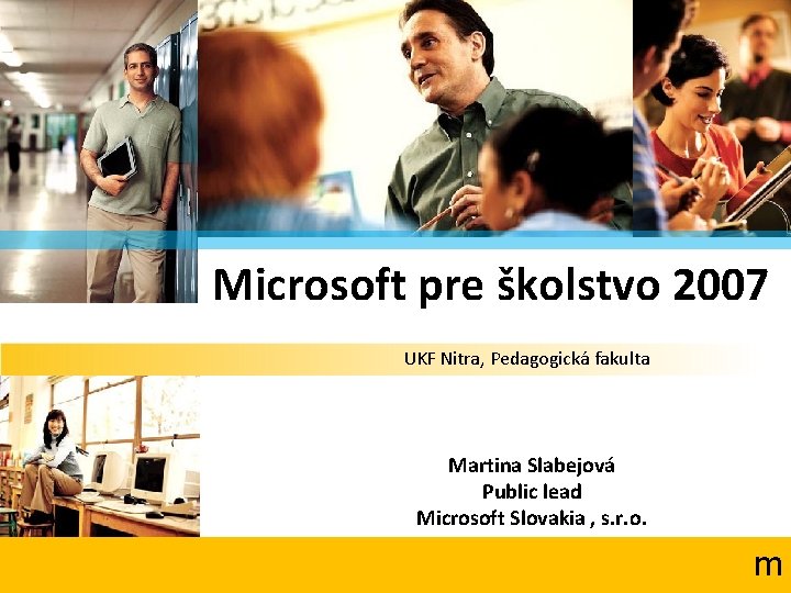Microsoft pre školstvo 2007 UKF Nitra, Pedagogická fakulta Martina Slabejová Public lead Microsoft Slovakia
