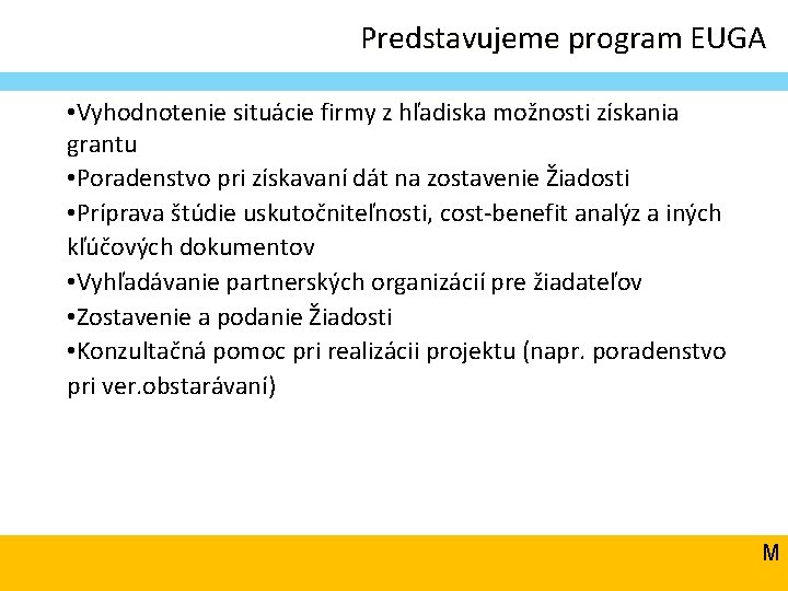 Predstavujeme program EUGA • Vyhodnotenie situácie firmy z hľadiska možnosti získania grantu • Poradenstvo