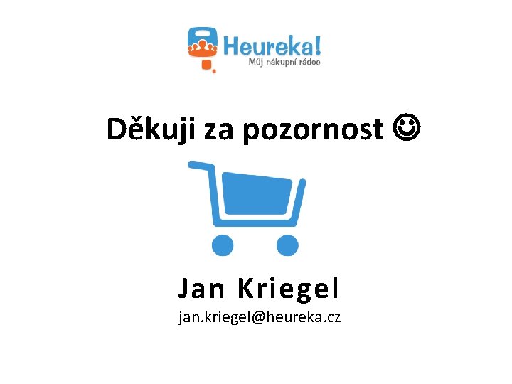 Děkuji za pozornost Jan Kriegel jan. kriegel@heureka. cz 