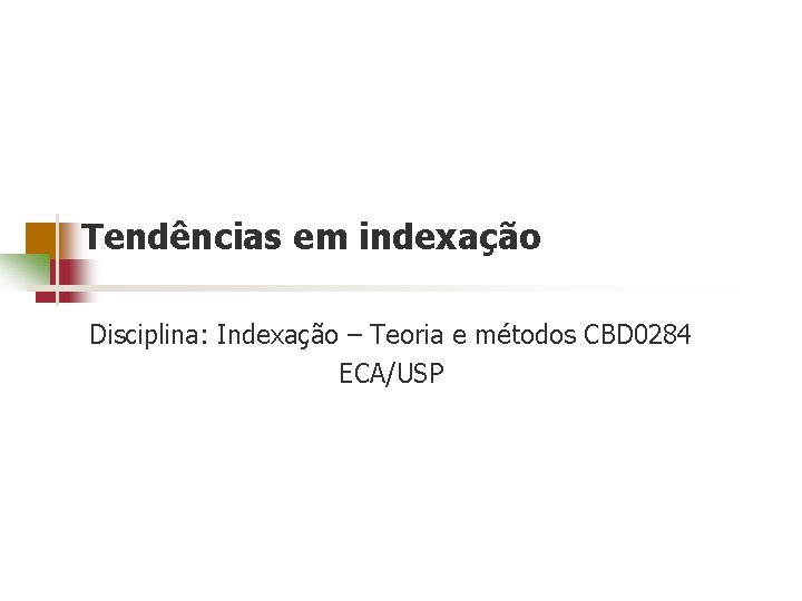 Tendências em indexação Disciplina: Indexação – Teoria e métodos CBD 0284 ECA/USP 