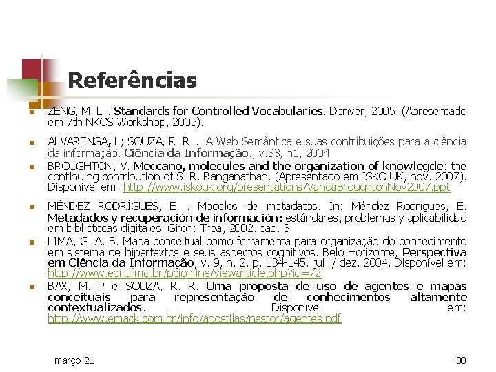 Referências n n n ZENG, M. L. Standards for Controlled Vocabularies. Denver, 2005. (Apresentado