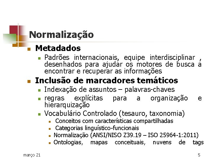 Normalização n Metadados n n Padrões internacionais, equipe interdisciplinar , desenhados para ajudar os