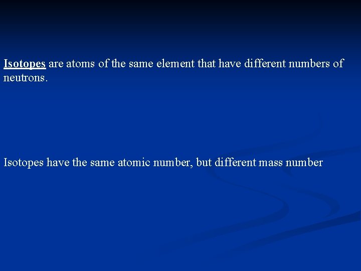 Isotopes are atoms of the same element that have different numbers of neutrons. Isotopes