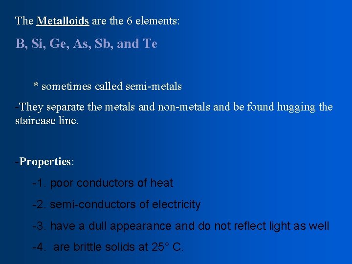 The Metalloids are the 6 elements: B, Si, Ge, As, Sb, and Te *