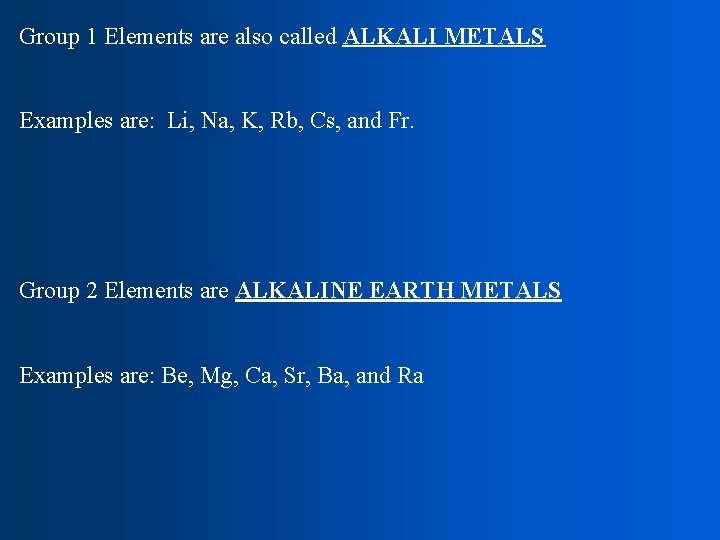 Group 1 Elements are also called ALKALI METALS Examples are: Li, Na, K, Rb,