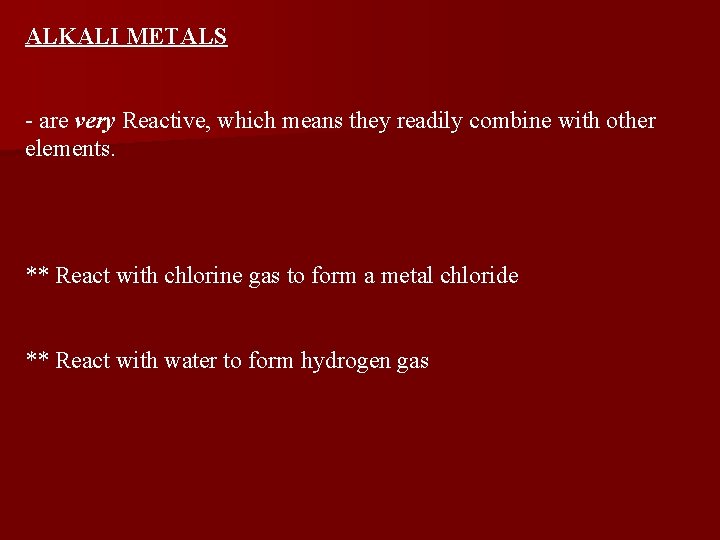 ALKALI METALS - are very Reactive, which means they readily combine with other elements.