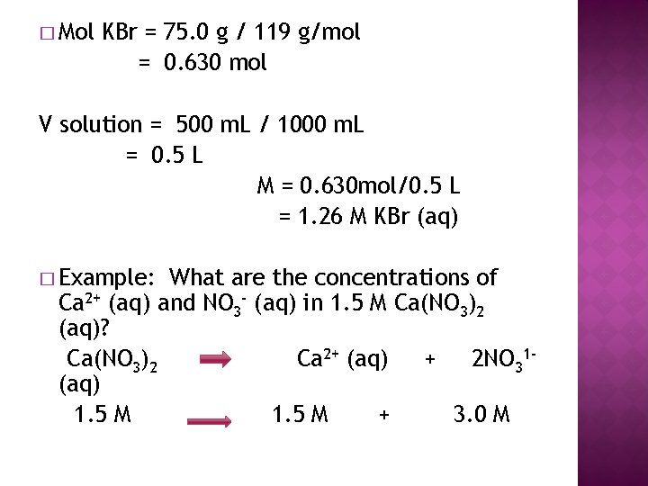 � Mol KBr = 75. 0 g / 119 g/mol = 0. 630 mol