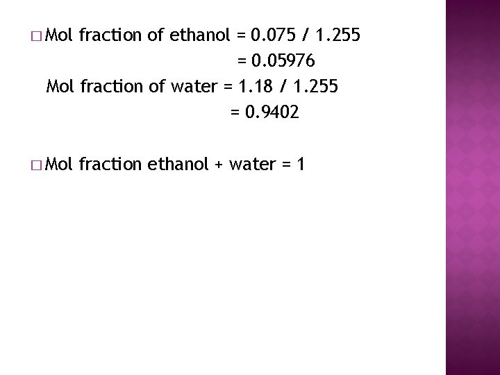 � Mol fraction of ethanol = 0. 075 / 1. 255 = 0. 05976