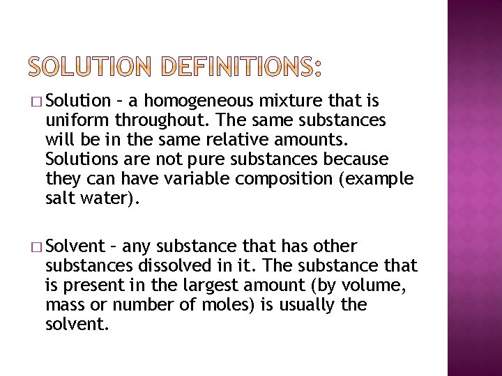 � Solution – a homogeneous mixture that is uniform throughout. The same substances will