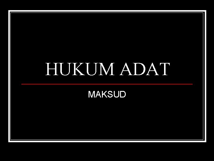 HUKUM ADAT MAKSUD 