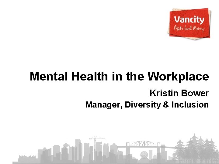 Mental Health in the Workplace Kristin Bower Manager, Diversity & Inclusion 