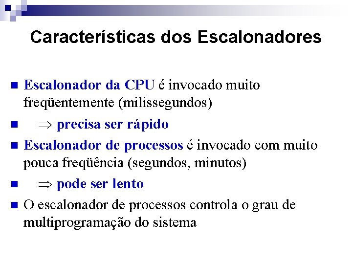 Características dos Escalonadores n n n Escalonador da CPU é invocado muito freqüentemente (milissegundos)