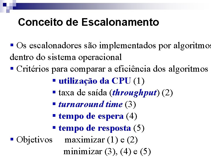 Conceito de Escalonamento § Os escalonadores são implementados por algoritmos dentro do sistema operacional