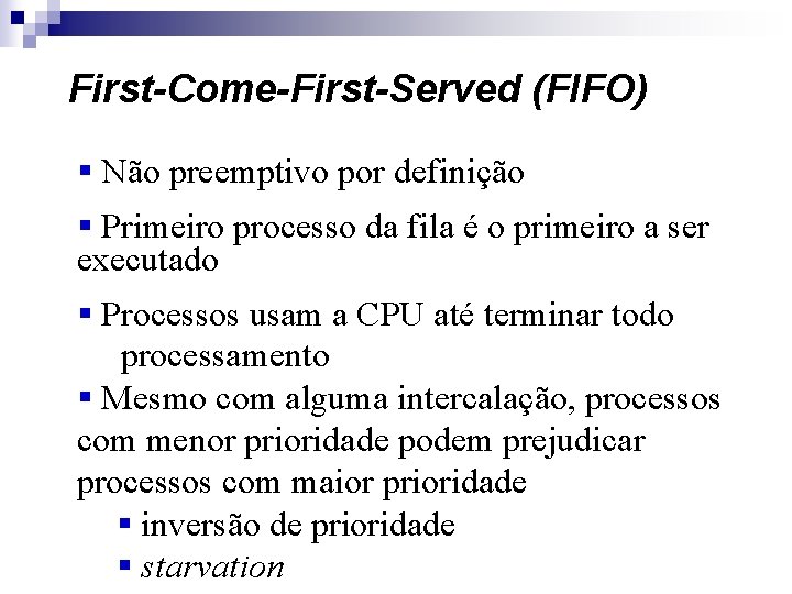 First-Come-First-Served (FIFO) § Não preemptivo por definição § Primeiro processo da fila é o